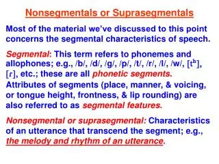 Nonsegmentals or Suprasegmentals Most of the material we’ve discussed to this point concerns the segmental characteristi