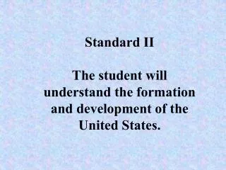 Standard II The student will understand the formation and development of the United States.