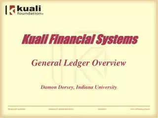 Kuali Financial Systems General Ledger Overview Damon Dorsey, Indiana University