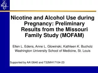 Nicotine and Alcohol Use during Pregnancy: Preliminary Results from the Missouri Family Study (MOFAM) Ellen L. Edens, An