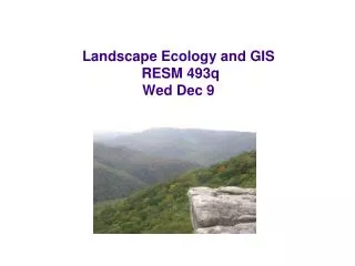 Landscape Ecology and GIS RESM 493q Wed Dec 9