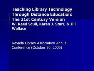 Teaching Library Technology Through Distance Education: The 21st Century Version W. Reed Scull, Karen J. Starr, &amp; J