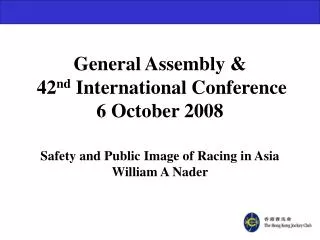 General Assembly &amp; 42 nd International Conference	 6 October 2008 Safety and Public Image of Racing in Asia Willia