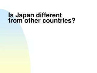Is Japan different from other countries?