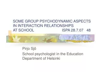 SOME GROUP PSYCHODYNAMIC ASPECTS IN INTERACTION RELATIONSHIPS AT SCHOOL ISPA 28.7.07 48