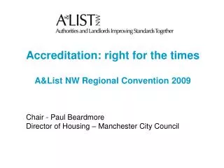 Accreditation: right for the times A&amp;List NW Regional Convention 2009 Chair - Paul Beardmore Director of Housing –
