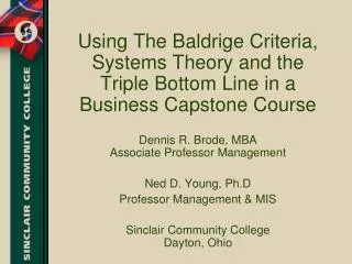 Using The Baldrige Criteria, Systems Theory and the Triple Bottom Line in a Business Capstone Course Dennis R. Brode, MB