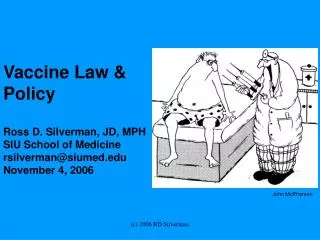 Vaccine Law &amp; Policy Ross D. Silverman, JD, MPH SIU School of Medicine rsilverman@siumed.edu November 4, 2006