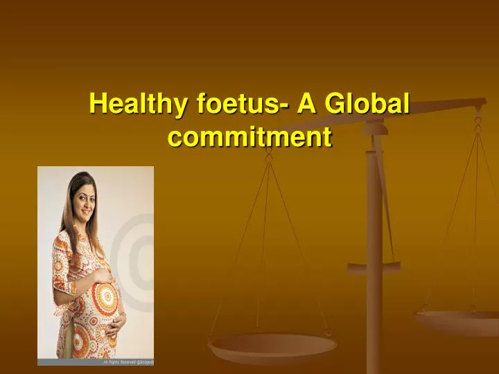 healthy foetus a global commitment