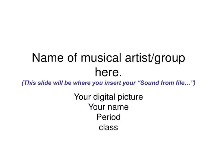 name of musical artist group here this slide will be where you insert your sound from file