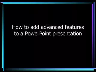 How to add advanced features to a PowerPoint presentation