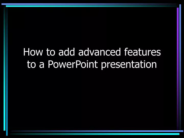 how to add advanced features to a powerpoint presentation
