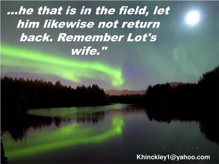 he that is in the field let him likewise not return back remember lot s wife
