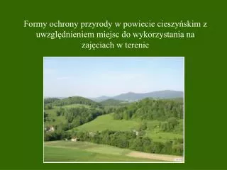 Formy ochrony przyrody w powiecie cieszyńskim z uwzględnieniem miejsc do wykorzystania na zajęciach w terenie