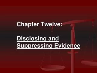 Chapter Twelve: Disclosing and Suppressing Evidence