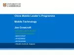 China Mobile Leader’s Programme Mobile Technology Jon Crowcroft