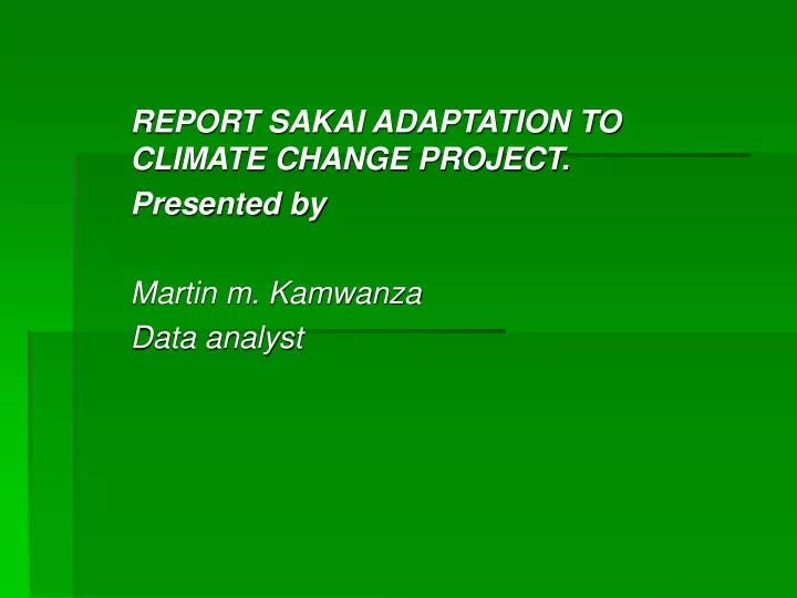 report sakai adaptation to climate change project presented by martin m kamwanza data analyst