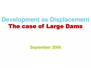 Development as Displacement The case of Large Dams