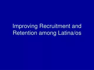 Improving Recruitment and Retention among Latina/os