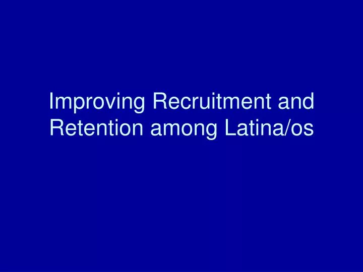 improving recruitment and retention among latina os