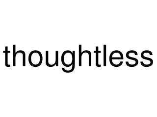 thoughtless
