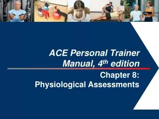 ACE Personal Trainer Manual, 4 th edition Chapter 8: Physiological Assessments