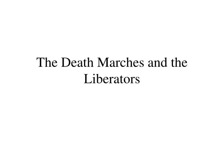 the death marches and the liberators