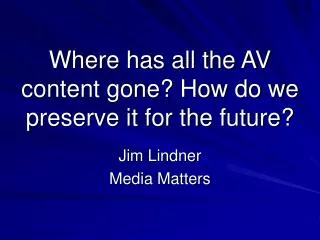 Where has all the AV content gone? How do we preserve it for the future?