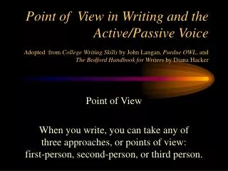 Point of View When you write, you can take any of three approaches, or points of view: first-person, second-person, or