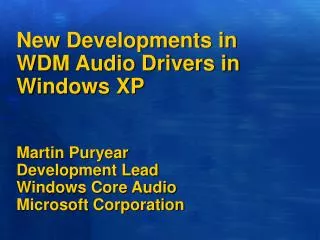 New Developments in WDM Audio Drivers in Windows XP Martin Puryear Development Lead Windows Core Audio Microsoft Corpor