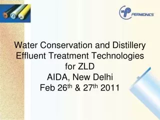 Water Conservation and Distillery Effluent Treatment Technologies for ZLD AIDA, New Delhi Feb 26 th &amp; 27 th 2011