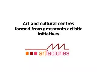 Art and cultural centres formed from grassroots artistic initiatives