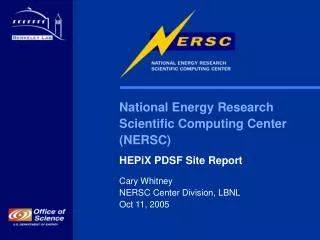 National Energy Research Scientific Computing Center (NERSC) HEPiX PDSF Site Report Cary Whitney NERSC Center Division