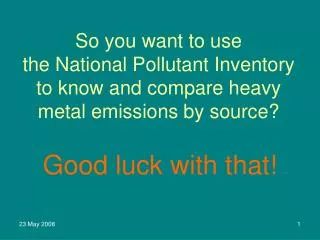 So you want to use the National Pollutant Inventory to know and compare heavy metal emissions by source?