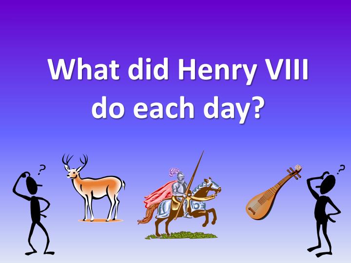 what did henry viii do each day