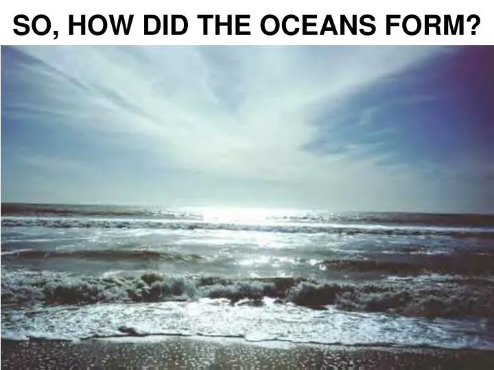 so how did the oceans form
