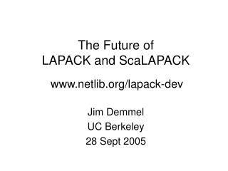 The Future of LAPACK and ScaLAPACK www.netlib.org/lapack-dev