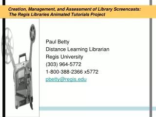 Paul Betty Distance Learning Librarian Regis University (303) 964-5772 1-800-388-2366 x5772 pbetty@regis
