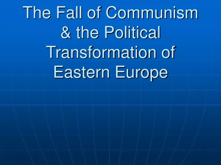 the fall of communism the political transformation of eastern europe
