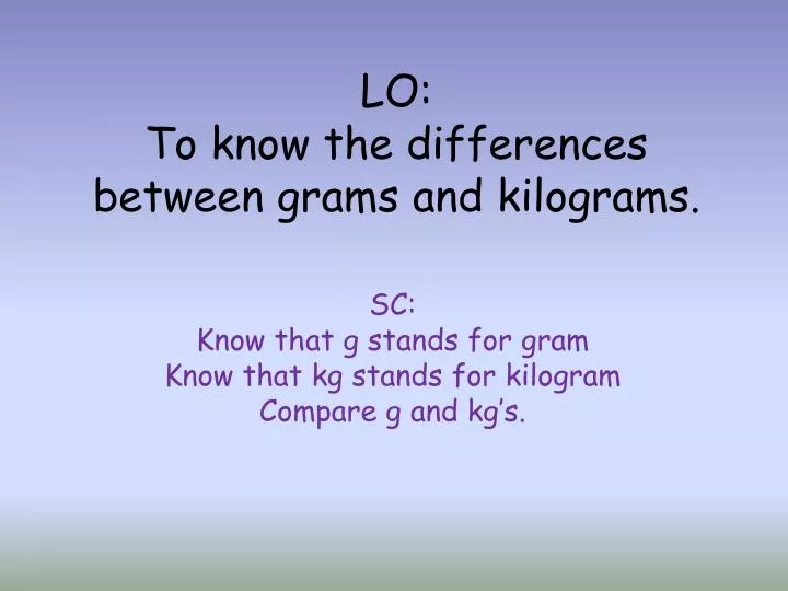 lo to know the differences between grams and kilograms