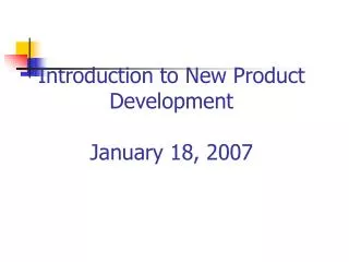 Introduction to New Product Development January 18, 2007