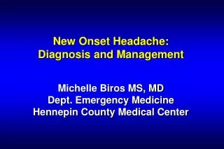 New Onset Headache: Diagnosis and Management Michelle Biros MS, MD Dept. Emergency Medicine Hennepin County Medical Cent
