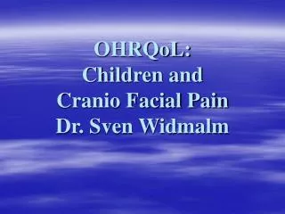 OHRQoL: Children and Cranio Facial Pain Dr. Sven Widmalm