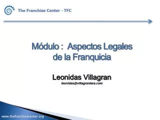 Módulo : Aspectos Legales de la Franquicia Leonidas Villagran leonidas@villagranlara.com