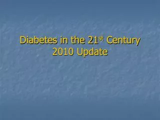 Diabetes in the 21 st Century 2010 Update
