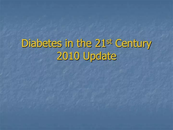 diabetes in the 21 st century 2010 update