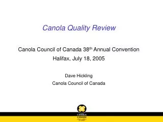 Canola Quality Review Canola Council of Canada 38 th Annual Convention Halifax, July 18, 2005 Dave Hickling Canola Coun