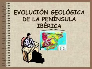 EVOLUCIÓN GEOLÓGICA DE LA PENÍNSULA IBÉRICA