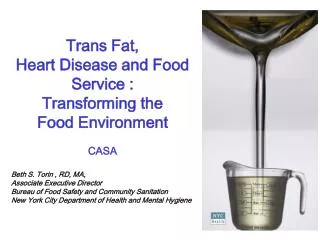 Trans Fat, Heart Disease and Food Service : Transforming the Food Environment CASA Beth S. Torin , RD, MA, Associate E