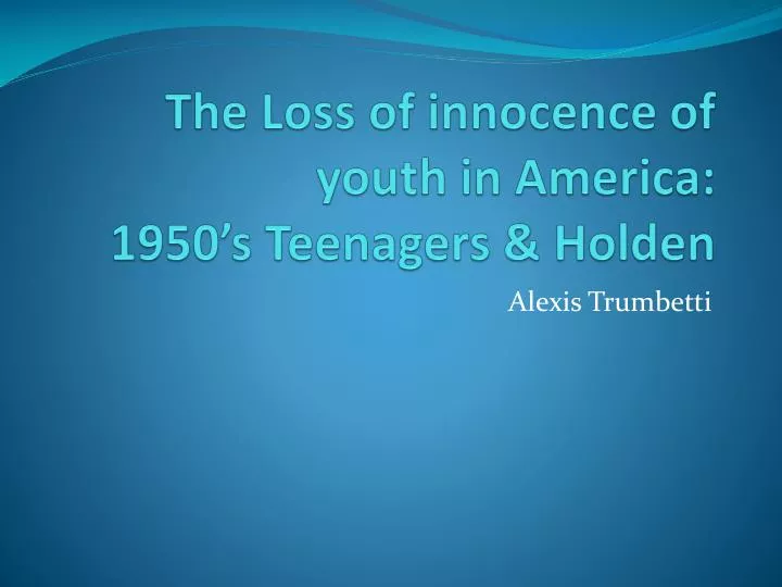 the loss of innocence of youth in america 1950 s teenagers holden